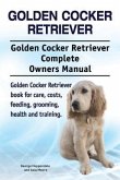 Golden Cocker Retriever. Golden Cocker Retriever Complete Owners Manual. Golden Cocker Retriever book for care, costs, feeding, grooming, health and training. (eBook, ePUB)