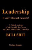 Leadership: It Ain't Rocket Science: A Critical Analysis of Moving with the Cheese and Other Motivational Leadership Bullshit! (eBook, ePUB)
