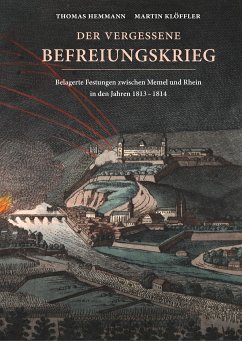 Der vergessene Befreiungskrieg: Belagerte Festungen zwischen Memel und Rhein in den Jahren 1813-1814 - Hemmann, Thomas;Klöffler, Martin