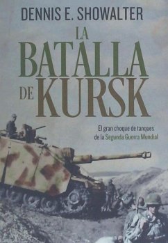 La batalla de Kursk : el gran choque de tanques de la Segunda Guerra Mundial - Alonso López, Javier; Showalter, Dennis E.