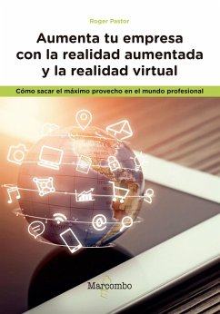 Aumenta tu empresa con la realidad aumentada y la realidad virtual : cómo sacar el máximo provecho en el mundo profesional - Pastor, Roger