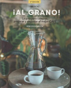 ¡Al grano! : la guía para comprar, preparar y degustar el mejor café - Ossenblok, Kim