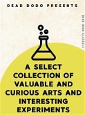 A Select Collection of Valuable and Curious Arts and Interesting Experiments (eBook, ePUB)