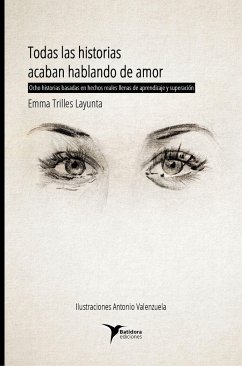 Todas las historias acaban hablando de amor : ocho historias basadas en hechos reales llenas de aprendizaje y superación - Palenzuela, Antonio; Trilles Layunta, Emma
