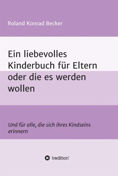 Ein liebevolles Kinderbuch für Eltern oder die es werden wollen (eBook, ePUB) - Becker, Roland