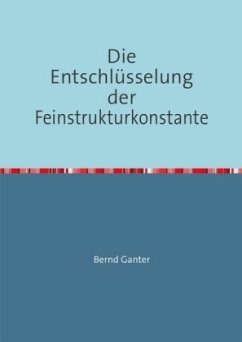 Die Entschlüsselung der Feinstrukturkonstante - Ganter, Bernd