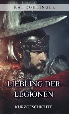 Liebling der Legionen (eBook, ePUB) - Rohlinger, Kai