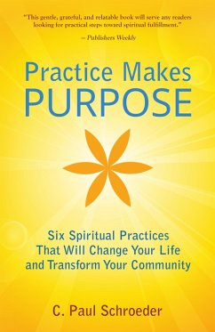 Practice Makes PURPOSE: Six Spiritual Practices That Will Change Your Life and Transform Your Community (eBook, ePUB) - Schroeder, C. Paul