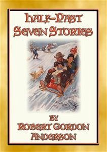 HALF-PAST SEVEN STORIES - 17 illustrated stories from yesteryear (eBook, ePUB) - Gordon Anderson, Robert; by Dorothy Hope Smith, Illustrated