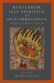 Martyrdom, Self-Sacrifice, and Self-Immolation (eBook, ePUB) Martyrdom, Self-Sacrifice, and Self-Immolation (eBook, ePUB)