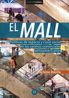 El Mall. Políticas de espacio y clase social en los centros comerciales latinoamericanos (eBook, PDF) - Dávila, Arlene