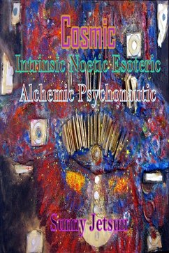 Cosmic Intrinsic Noetic Esoteric Alchemic Psychonautic (eBook, ePUB) - Jetsun, Sunny