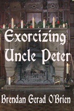 Exorcizing Uncle Peter (eBook, ePUB) - O'Brien, Brendan Gerad Exorcizing Uncle Peter (eBook, ePUB) - O'Brien, Brendan Gerad
