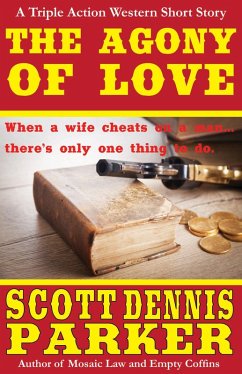 The Agony of Love: A Triple Action Western Short Story (eBook, ePUB) - Parker, Scott Dennis
