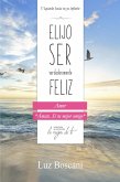 Elijo ser verdaderamente feliz. Amor, Colección de autoayuda Lo mejor de ti (eBook, ePUB) Elijo ser verdaderamente feliz. Amor, Colección de autoayuda Lo mejor de ti (eBook, ePUB)