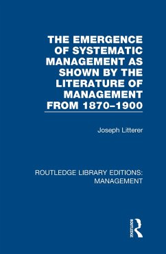 The Emergence of Systematic Management as Shown by the Literature of Management from 1870-1900 - Litterer, Joseph