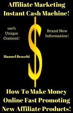 Affiliate Marketing Instant Cash Machine - How To Make Money Online Fast Promoting New Affiliate Products! (eBook, ePUB) - Braschi, Manuel