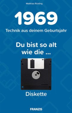 Du bist so alt wie ... die Diskette, Technikwissen für Geburtstagskinder 1969 - Rickling, Matthias