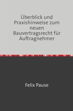 Überblick und Praxishinweise zum neuen Bauvertragsrecht für Auftragnehmer - Pause LL.M., Felix