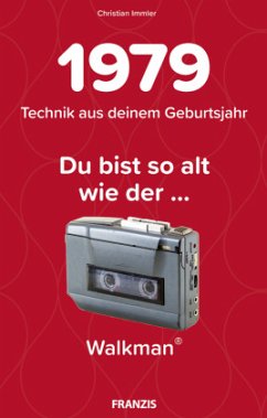 Du bist so alt wie ... der Walkman, Technikwissen für Geburtstagskinder 1979 - Immler, Christian