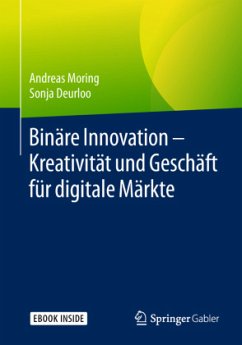 Binäre Innovation - Kreativität und Geschäft für digitale Märkte, m. 1 Buch, m. 1 E-Book - Moring, Andreas;Deurloo, Sonja