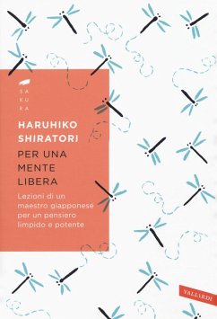 Per una mente libera. Lezioni di un maestro giapponese per un pensiero limpido e potente - Shiratori, Haruhiko