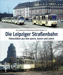 Die Leipziger Straßenbahn - AG Historische Nahverkehrsmittel Leipzig;Ag "Historische Nahverkehrsmittel Leipzig" E.v.