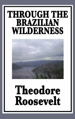 Through the Brazilian Wilderness - Roosevelt, Theodore Iv