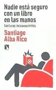 Nadie está seguro con un libro en las manos : lecturas inconvenientes - Alba Rico, Santiago