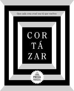 Cortázar. Que Cada Cosa Cruel Sea Tú Que Vuelves / May You Return to My Life with Every Misfortune - Cortázar, Julio