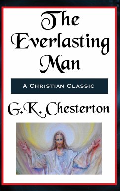 The Everlasting Man Complete and Unabridged - Chesterton, G. K.