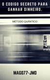O Metodo Quantico - O Codigo Secreto Para Ganhar Dinheiro. 2017 (eBook, ePUB)