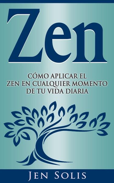 Zen: Como aplicar el Zen en Cualquier momento de tu vida diaria (eBook, ePUB) Zen: Como aplicar el Zen en Cualquier momento de tu vida diaria (eBook, ePUB)