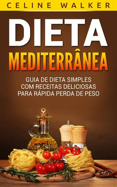 Dieta Mediterranea: Guia de Dieta Simples com Receitas Deliciosas para Rapida Perda de Peso (eBook, ePUB)