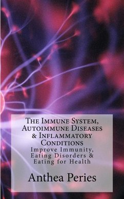 The Immune System, Autoimmune Diseases & Inflammatory Conditions: Improve Immunity, Eating Disorders & Eating for Health (eBook, ePUB) - Peries, Anthea