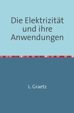 Die Elektrizität und ihre Anwendungen - Graetz, Leo
