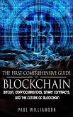 The First Comprehensive Guide To Blockchain: Bitcoin, Cryptocurrencies, Smart Contracts, and the Future of Blockchain (eBook, ePUB)