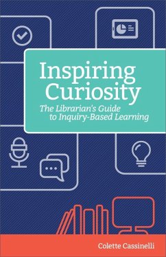 Inspiring Curiosity: The Librarian's Guide to Inquiry-Based Learning - Cassinelli, Colette