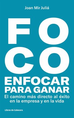 FOCO: Enfocar para ganar . El camino más directo hacia el éxito en la empresa y en la vida