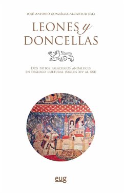 Leones y Doncellas : dos patios palaciegos andaluces en diálogo cultural, siglos XIV al XXI - González Alcantud, José Antonio