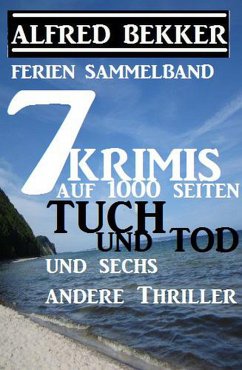 Sammelband 7 Krimis: Tuch und Tod und sechs andere Thriller auf 1000 Seiten (eBook, ePUB) - Bekker, Alfred