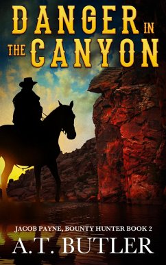 Danger in the Canyon (Jacob Payne, Bounty Hunter, #2) (eBook, ePUB) - Butler, A. T.