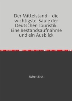 Der Mittelstand - die wichtigste Säule der Deutschen Touristik. Eine Bestandsaufnahme und ein Ausblick - Erdt, Robert