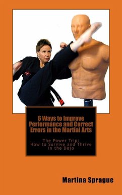 6 Ways to Improve Performance and Correct Errors in the Martial Arts (The Power Trip: How to Survive and Thrive in the Dojo, #4) (eBook, ePUB) - Sprague, Martina