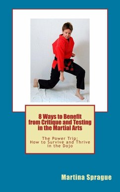 8 Ways to Benefit from Critique and Testing in the Martial Arts (The Power Trip: How to Survive and Thrive in the Dojo, #5) (eBook, ePUB) - Sprague, Martina