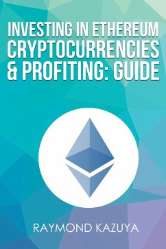 Investing In Ethereum Cryptocurrencies & Profiting Guide (eBook, ePUB) - Kazuya, Raymond