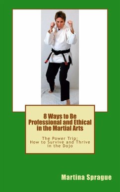 8 Ways to Be Professional and Ethical in the Martial Arts (The Power Trip: How to Survive and Thrive in the Dojo, #2) (eBook, ePUB) - Sprague, Martina