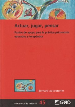 Actuar, jugar, pensar : puntos de apoyo para la práctica psicomotriz educativa y terapéutica - Aucouturier, Bernard