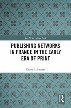 Publishing Networks in France in the Early Era of Print - Booton, Diane E