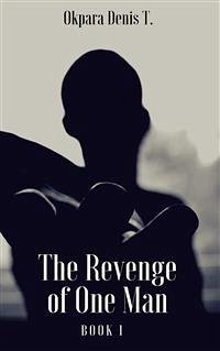 The Revenge Of One Man (eBook, ePUB) - Denis T., Okpara